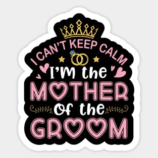 I Can't Keep Calm I'm The Mother Of The Groom Husband Wife Sticker